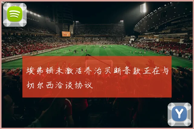 埃弗顿未激活乔治买断条款正在与切尔西洽谈协议